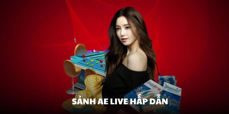 Sảnh Live AE cung cấp những trò chơi hấp dẫn cho hội viên