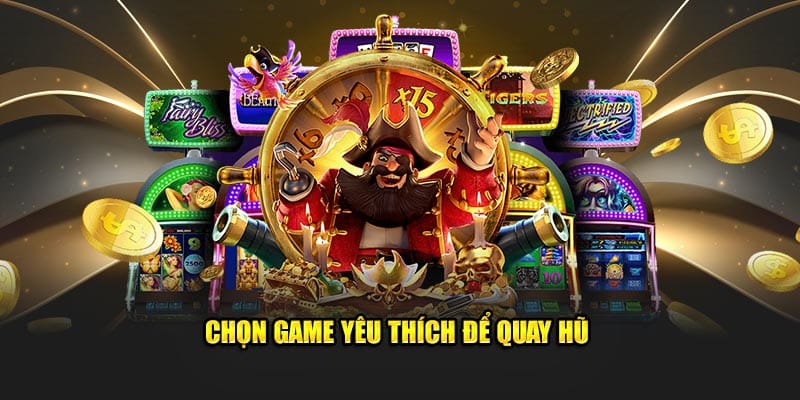 Chọn game yêu thích để quay hũ