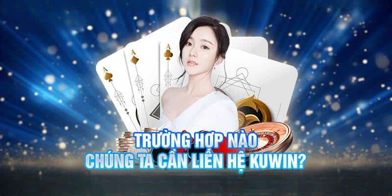 Khi nào bạn nên liên hệ Kuwin?