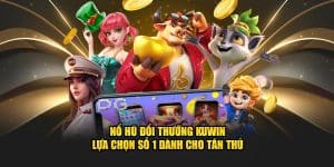 no-hu-doi-thuong-kuwin-lua-chon-so-1-danh-cho-tan-thu