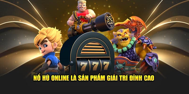 Nổ hũ online là sản phẩm giải trí đỉnh cao